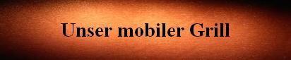 Unser mobiler Grill